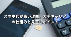 スマホ代が高い理由。大手キャリアの仕組みと見直しポイント｜郡山